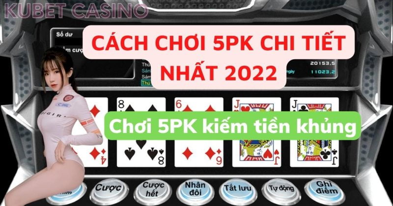Cách chơi 5PK chi tiết nhất 2022!!! Chỉ bạn kỹ năng chơi 5PK kiếm tiền một cách dễ dàng