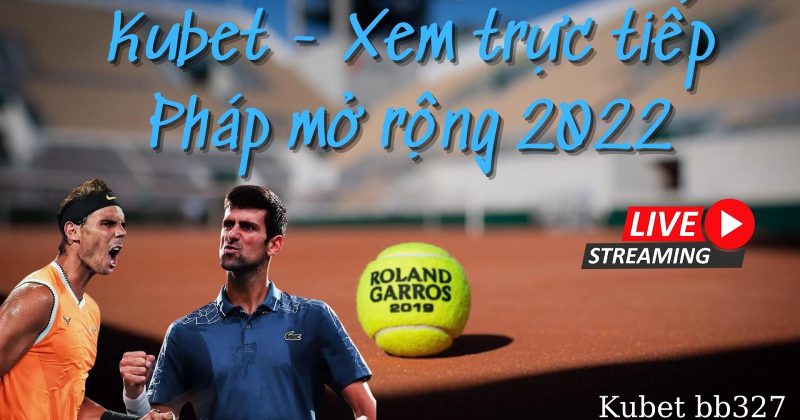 Xem trực tiếp Pháp mở rộng 2022 ở đâu ❓ Lịch thi đấu Roland Garros 2022 🎾