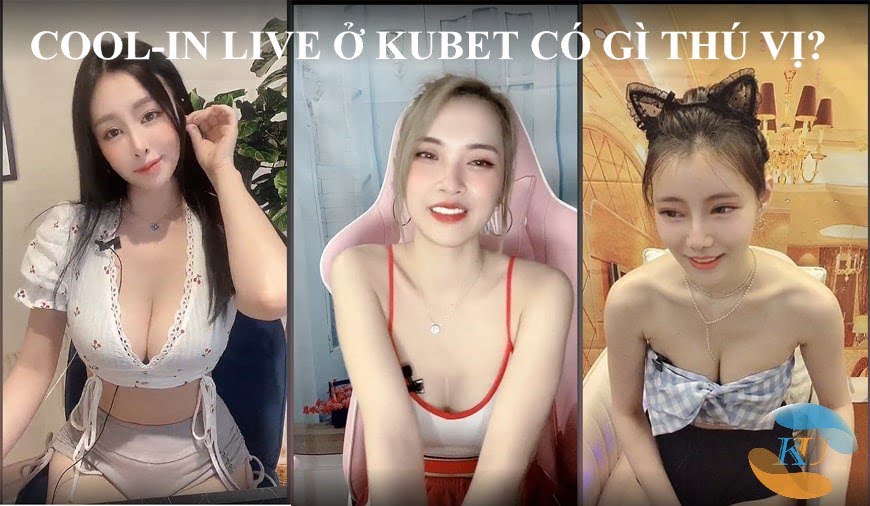 Tại Cool-in live 🎤 Xem cool in-live ở Kubet có gì thú vị?